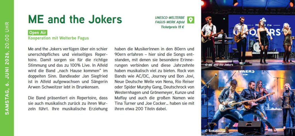 Me and the Jokers (OpenAir) // 06.06.2026 / 20:00 Uhr
ME and the Jokers schreiben auf Ihrer Website: „ME and the Jokers verfügen über ein Repertoire von mehr als 400 Titeln, von den 50ern bis heute, von Schlager bis zu Hard Rock, Punk und Co. Damit sind wir in der Lage, musikalische Konzepte für viele verschiedene Veranstaltungen zu erstellen – ob Stadtfest, Firmenfeier, Messeveranstaltung, Hochzeit, Ball oder Gala, wir fühlen uns überall zu Hause und sorgen immer für die richtige Stimmung – und das zu 100% LIVE“. Das Weltkulturerbefest in Alfeld 2026 wird für die Band allerdings ein wirkliches „nach Hause kommen“ im doppelten Sinne sein.
Zum einen ist Bandleader Jan Siegfried in Alfeld aufgewachsen, Sängerin Arwen Schweitzer lebt in Brunkensen, zum anderen wird die Band an diesem Abend ein Repertoire präsentieren, dass sie zu ihren musikalischen Wurzeln zurückbringen wird. „Wir sind alle um die 40 Jahre alt und haben entsprechend unsere musikalische Erziehung in den 80ern und 90ern erfahren“ sagt Jan Siegfried. „Hier sind die Songs entstanden, mit denen wir alle besondere Erinnerungen verbinden und die uns durch unser gesamtes Leben begleiten werden – ob wir wollen oder nicht.“ Und diese Jahrzehnte haben viel zu bieten: Rock von Bands wie AC/DC, Journey undBon Jovi, NDW von Nena, Rio Reiser und Spider Murphy Gang, Deutschrock von Westernhagen, Grönemeyer, Kunze und Maffay, die großen Stars wie Tina Turner, Bryan Adams, Joe Cocker und Robbie Williams, Punkrock von den Ärzten, Green Day und Rage against the Machine aber auch eher trashiges mit Eurodance, den Backstreet Boys oder TicTacToe haben ME and the Jokers etwa 200 Titel dabei.
Optional: Living Jukebox
Das beste ist: Das Publikum bestimmt, was gespielt wird! Mit ihrem innovativen Showkonzept „Living Jukebox“ ermöglichen ME and the Jokers dem Publikum, selbst zu bestimmen, welche Songs gespielt werden sollen– so wie früher mit der Jukebox in der Kneipe. Über einen Link oder QR Code kann jeder Gast mit Hilfe seines Smartphones die Songliste von ME and the Jokers in seinem Smartphone öffnen und seine Favoriten auswählen. ME and the Jokers bekommen die Ergebnisse LIVE angezeigt und können spontan auf die Wünsche des Publikums reagieren: Die am Häufigsten gewünschten Titel werden gespielt. Me and the Jokers (OpenAir) // 06.06.2026 / 20:00 Uhr