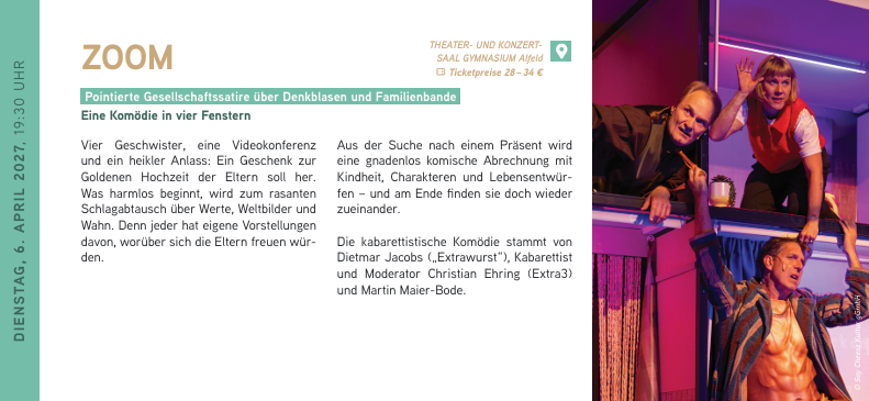 DIENSTAG, 6. APRIL 2027, 19:30 UHR
ZOOM
Pointierte Gesellschaftssatire über Denkblasen und Familienbande.
Eine Komödie in vier Fenstern.
Vier Geschwister, eine Videokonferenz und ein heikler Anlass: Ein Geschenk zur Goldenen Hochzeit der Eltern soll her. Was harmlos beginnt, wird zum rasanten Schlagabtausch über Werte, Weltbilder und Wahn. Denn jeder hat eigene Vorstellungen davon, worüber sich die Eltern freuen würden.
Aus der Suche nach einem Präsent wird eine gnadenlos komische Abrechnung mit
Kindheit, Charakteren und Lebensentwürfen – und am Ende finden sie doch wieder zueinander.
Die kabarettistische Komödie stammt von Dietmar Jacobs („Extrawurst“), Kabarettist und Moderator Christian Ehring (Extra3) und Martin Maier-Bode. ZOOM // 06.04.2027 / 19:30 Uhr